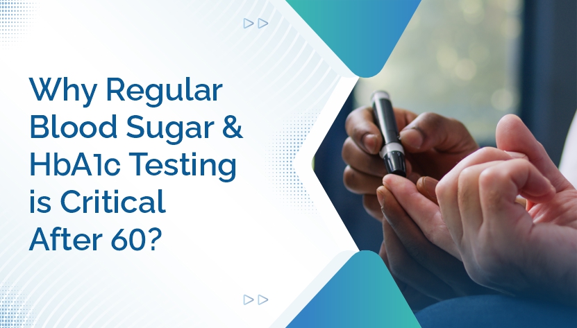 Why Regular Blood Sugar & HbA1c Testing Is Critical After 60